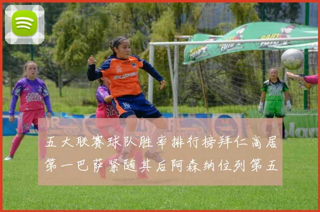 五大联赛球队胜率排行榜拜仁高居第一巴萨紧随其后阿森纳位列第五