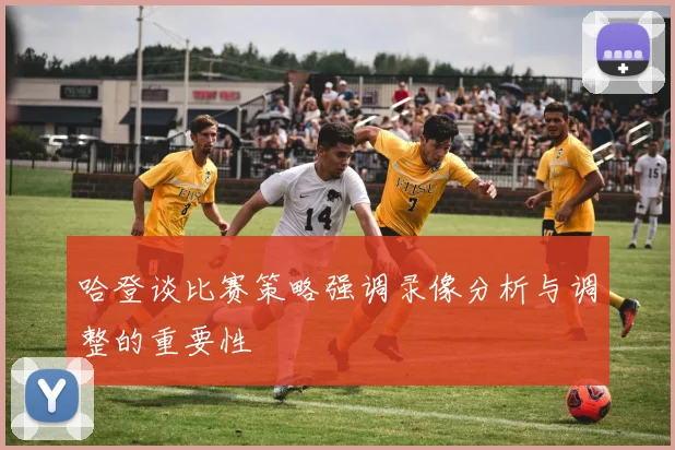 哈登谈比赛策略强调录像分析与调整的重要性